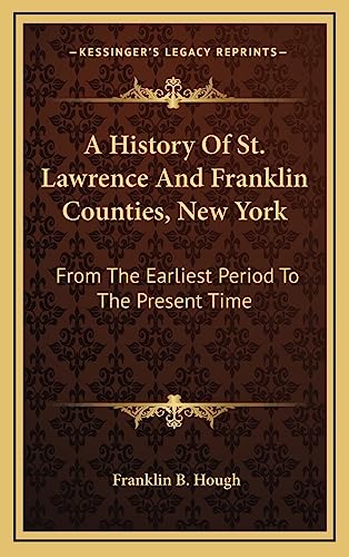 A History Of St. Lawrence And Franklin Counties, New York: From The Earliest Period To The Present Time (9781163558706) by Hough, Franklin B