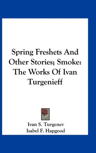 Spring Freshets And Other Stories; Smoke: The Works Of Ivan Turgenieff (9781163558850) by Turgenev, Ivan S.