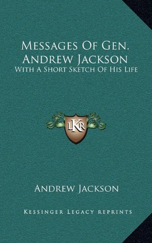 Messages of Gen. Andrew Jackson: With a Short Sketch of His Life with a Short Sketch of His Life (9781163560150) by Jackson, Andrew