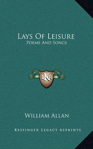 Lays Of Leisure: Poems And Songs (9781163569658) by Allan, William
