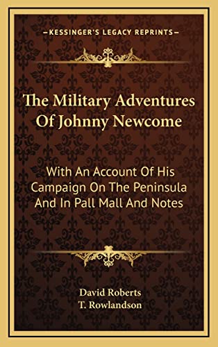 The Military Adventures Of Johnny Newcome: With An Account Of His Campaign On The Peninsula And In Pall Mall And Notes (9781163570531) by Roberts, Visiting Lecturer David