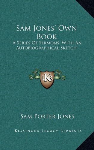 9781163571255: Sam Jones' Own Book: A Series of Sermons, with an Autobiographical Sketch a Series of Sermons, with an Autobiographical Sketch