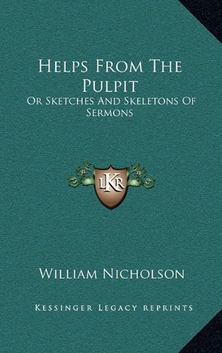 Helps From The Pulpit: Or Sketches And Skeletons Of Sermons (9781163572191) by Nicholson, William