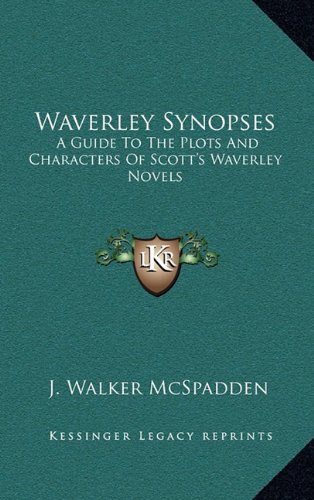 Waverley Synopses: A Guide To The Plots And Characters Of Scott's Waverley Novels (9781163573655) by McSpadden, J. Walker