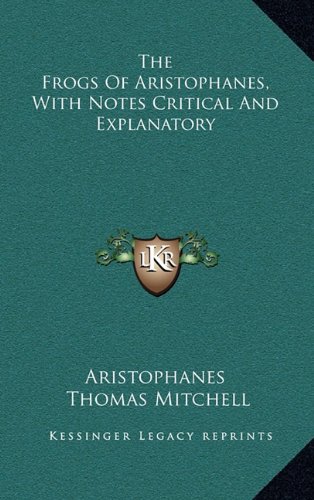 The Frogs Of Aristophanes, With Notes Critical And Explanatory (9781163574027) by Aristophanes