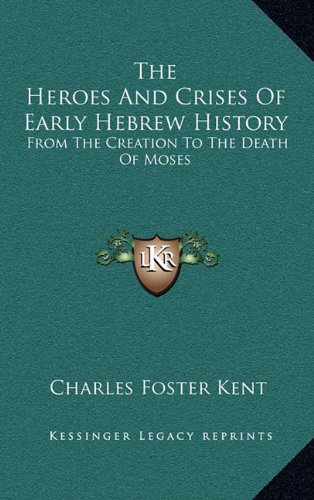 9781163576861: The Heroes And Crises Of Early Hebrew History: From The Creation To The Death Of Moses