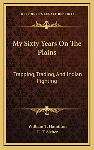 9781163577004: My Sixty Years On The Plains: Trapping, Trading, And Indian Fighting