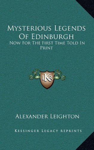 9781163577882: Mysterious Legends Of Edinburgh: Now For The First Time Told In Print