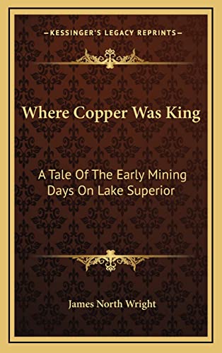 9781163578537: Where Copper Was King: A Tale Of The Early Mining Days On Lake Superior