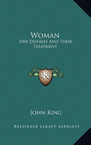 Woman: Her Diseases And Their Treatment (9781163578940) by King, John