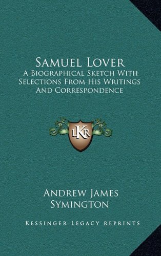 9781163579480: Samuel Lover: A Biographical Sketch with Selections from His Writings and Correspondence