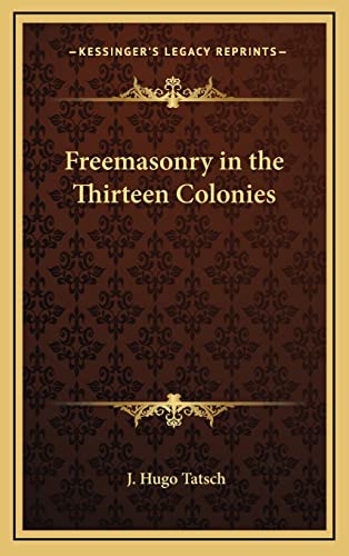 Freemasonry in the Thirteen Colonies (9781163581636) by Tatsch, J Hugo