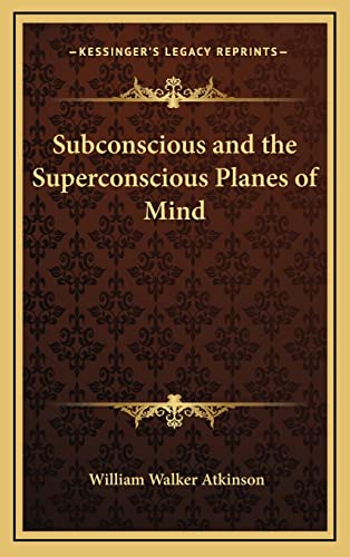 Subconscious and the Superconscious Planes of Mind (9781163581971) by Atkinson, William Walker