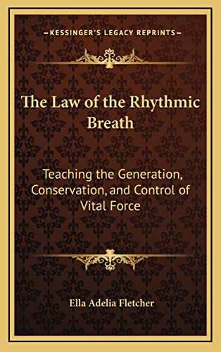 The Law of the Rhythmic Breath: Teaching the Generation, Conservation, and Control of Vital Force (9781163582343) by Fletcher, Ella Adelia