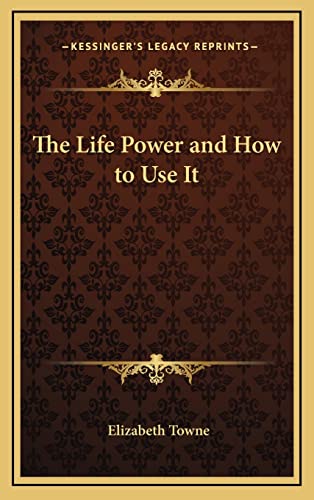 The Life Power and How to Use It (9781163582602) by Towne, Elizabeth