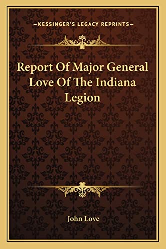Report Of Major General Love Of The Indiana Legion (9781163585207) by Love, John
