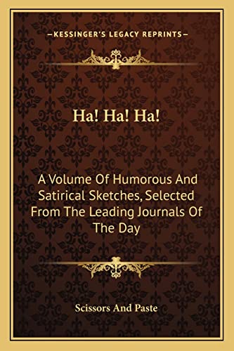 9781163585337: Ha! Ha! Ha!: A Volume Of Humorous And Satirical Sketches, Selected From The Leading Journals Of The Day