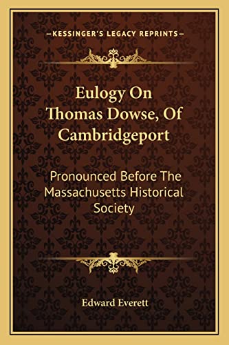Eulogy On Thomas Dowse, Of Cambridgeport: Pronounced Before The Massachusetts Historical Society (9781163586655) by Everett, Edward
