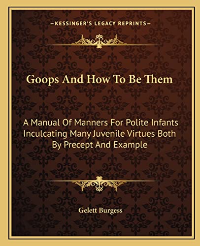 Stock image for Goops And How To Be Them: A Manual Of Manners For Polite Infants Inculcating Many Juvenile Virtues Both By Precept And Example for sale by ALLBOOKS1