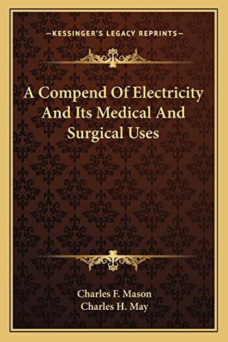 A Compend Of Electricity And Its Medical And Surgical Uses (9781163587522) by Mason, Charles F