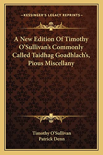 A New Edition of Timothy Osullivans Commonly Called Taidhag Goadhlachs, Pious Miscellany - Timothy OSullivan and Patrick Denn
