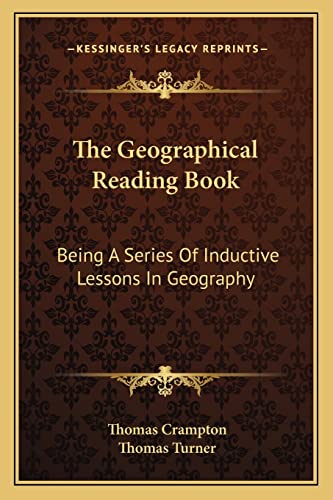 The Geographical Reading Book: Being A Series Of Inductive Lessons In Geography (9781163589953) by Crampton, Thomas; Turner, Thomas