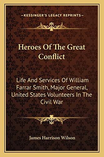 Heroes Of The Great Conflict: Life And Services Of William Farrar Smith, Major General, United States Volunteers In The Civil War (9781163590164) by Wilson, James Harrison