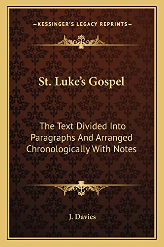 St. Luke's Gospel: The Text Divided Into Paragraphs And Arranged Chronologically With Notes (9781163590362) by Davies, J