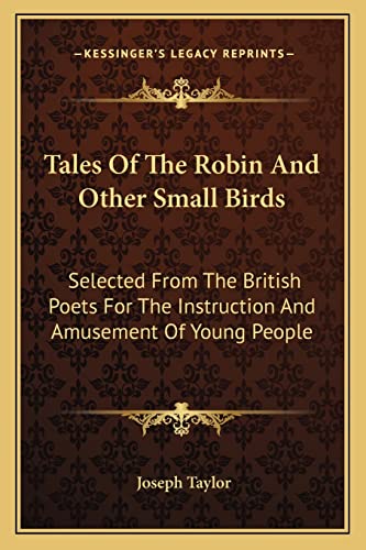 Tales Of The Robin And Other Small Birds: Selected From The British Poets For The Instruction And Amusement Of Young People (9781163592267) by Taylor, Joseph