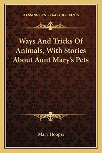 Ways And Tricks Of Animals, With Stories About Aunt Mary's Pets (9781163592830) by Hooper, Mary