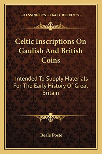 9781163599105: Celtic Inscriptions On Gaulish And British Coins: Intended To Supply Materials For The Early History Of Great Britain