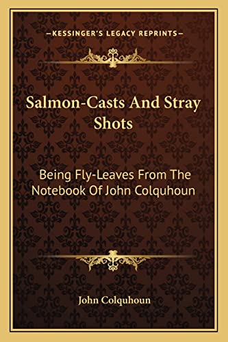 Salmon-Casts And Stray Shots: Being Fly-Leaves From The Notebook Of John Colquhoun (9781163599716) by Colquhoun D.D., John