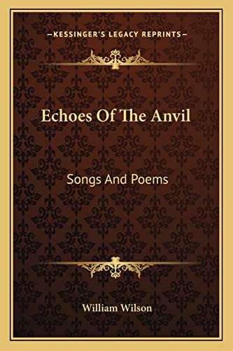 Echoes Of The Anvil: Songs And Poems (9781163604496) by Wilson Sir, Professor Of Law William