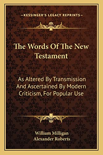 The Words Of The New Testament: As Altered By Transmission And Ascertained By Modern Criticism, For Popular Use (9781163607275) by Milligan, William; Roberts PhD, Reverend Alexander