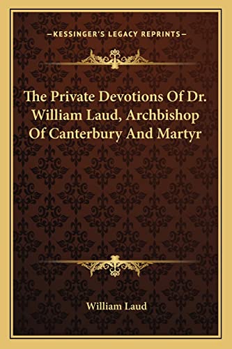 The Private Devotions Of Dr. William Laud, Archbishop Of Canterbury And Martyr (9781163609361) by Laud, William