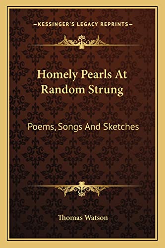 Homely Pearls At Random Strung: Poems, Songs And Sketches (9781163613153) by Watson, Thomas