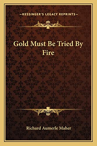 Gold Must Be Tried By Fire (9781163614341) by Maher, Richard Aumerle