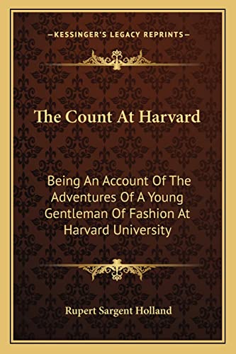 The Count At Harvard: Being An Account Of The Adventures Of A Young Gentleman Of Fashion At Harvard University (9781163617342) by Holland, Rupert Sargent