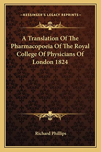 A Translation Of The Pharmacopoeia Of The Royal College Of Physicians Of London 1824 (9781163618134) by Phillips, Richard