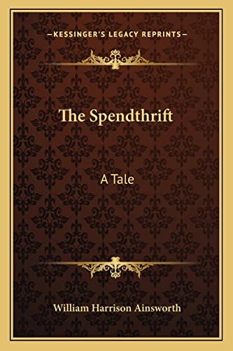 The Spendthrift: A Tale (9781163620038) by Ainsworth, William Harrison
