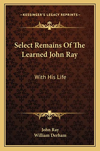 Select Remains Of The Learned John Ray: With His Life (9781163620250) by Ray, Professor Of Egyptology John; Derham, William