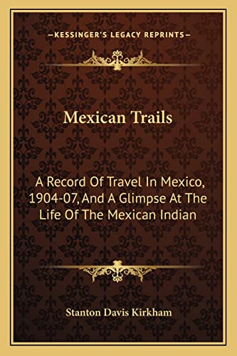 Imagen de archivo de Mexican Trails: A Record Of Travel In Mexico, 1904-07, And A Glimpse At The Life Of The Mexican Indian a la venta por ALLBOOKS1
