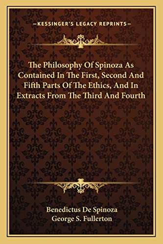 The Philosophy Of Spinoza As Contained In The First, Second And Fifth Parts Of The Ethics, And In Extracts From The Third And Fourth (9781163624746) by Spinoza, Benedictus De