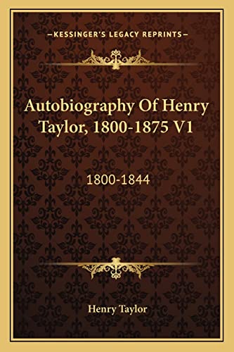 9781163626054: Autobiography Of Henry Taylor, 1800-1875 V1: 1800-1844
