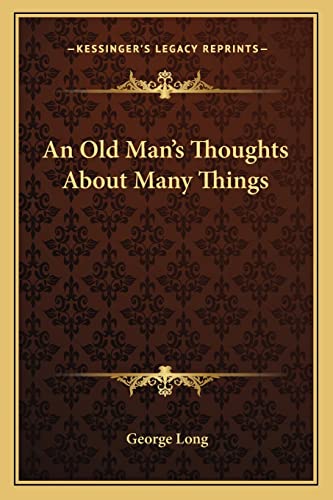 An Old Man's Thoughts About Many Things (9781163626191) by Long, George