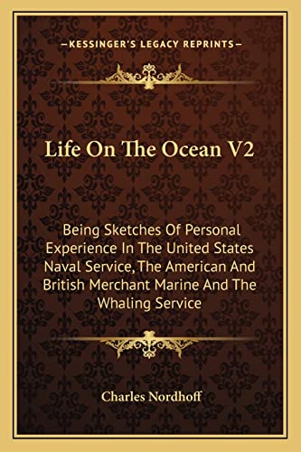 Life On The Ocean V2: Being Sketches Of Personal Experience In The United States Naval Service, The American And British Merchant Marine And The Whaling Service (9781163627334) by Nordhoff, Charles