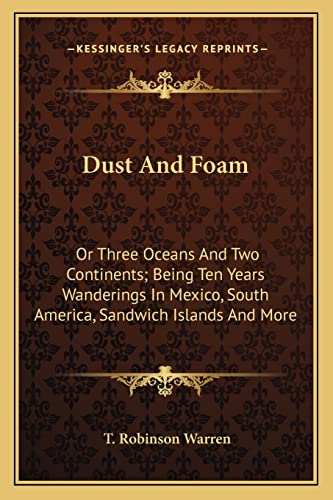 Stock image for Dust and Foam: Or Three Oceans and Two Continents; Being Ten Years Wanderings in Mexico, South America, Sandwich Islands and More for sale by THE SAINT BOOKSTORE