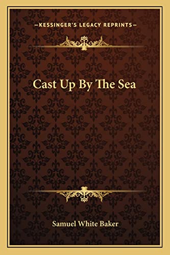 Cast Up By The Sea (9781163630389) by Baker, Sir Samuel White