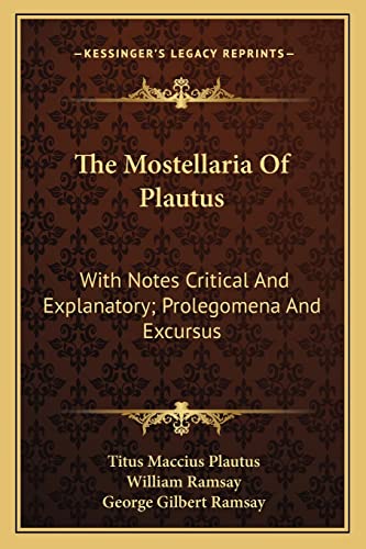 The Mostellaria Of Plautus: With Notes Critical And Explanatory; Prolegomena And Excursus (9781163631041) by Plautus, Titus Maccius; Ramsay, Professor William