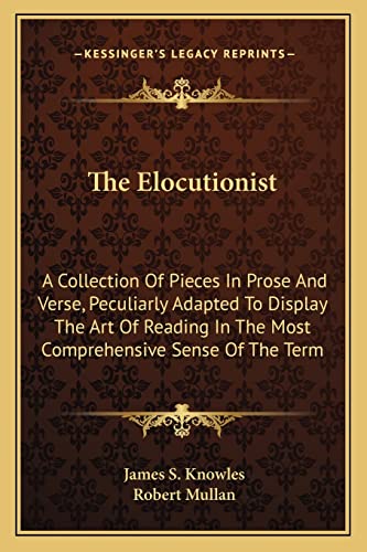 Stock image for The Elocutionist: A Collection of Pieces in Prose and Verse, Peculiarly Adapted to Display the Art of Reading in the Most Comprehensive Sense of the Term for sale by THE SAINT BOOKSTORE